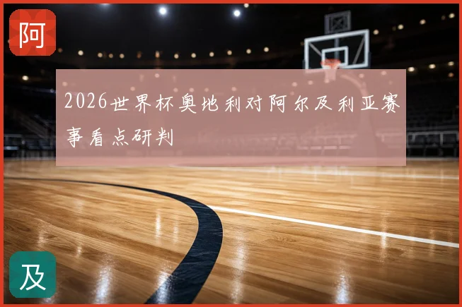2026世界杯奥地利对阿尔及利亚赛事看点研判