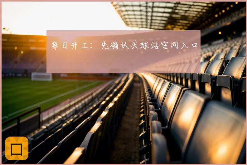 每日开工：先确认买球站官网入口